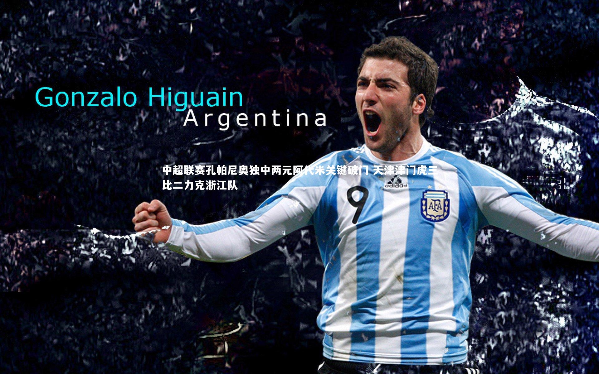 中超联赛孔帕尼奥独中两元阿代米关键破门 天津津门虎三比二力克浙江队