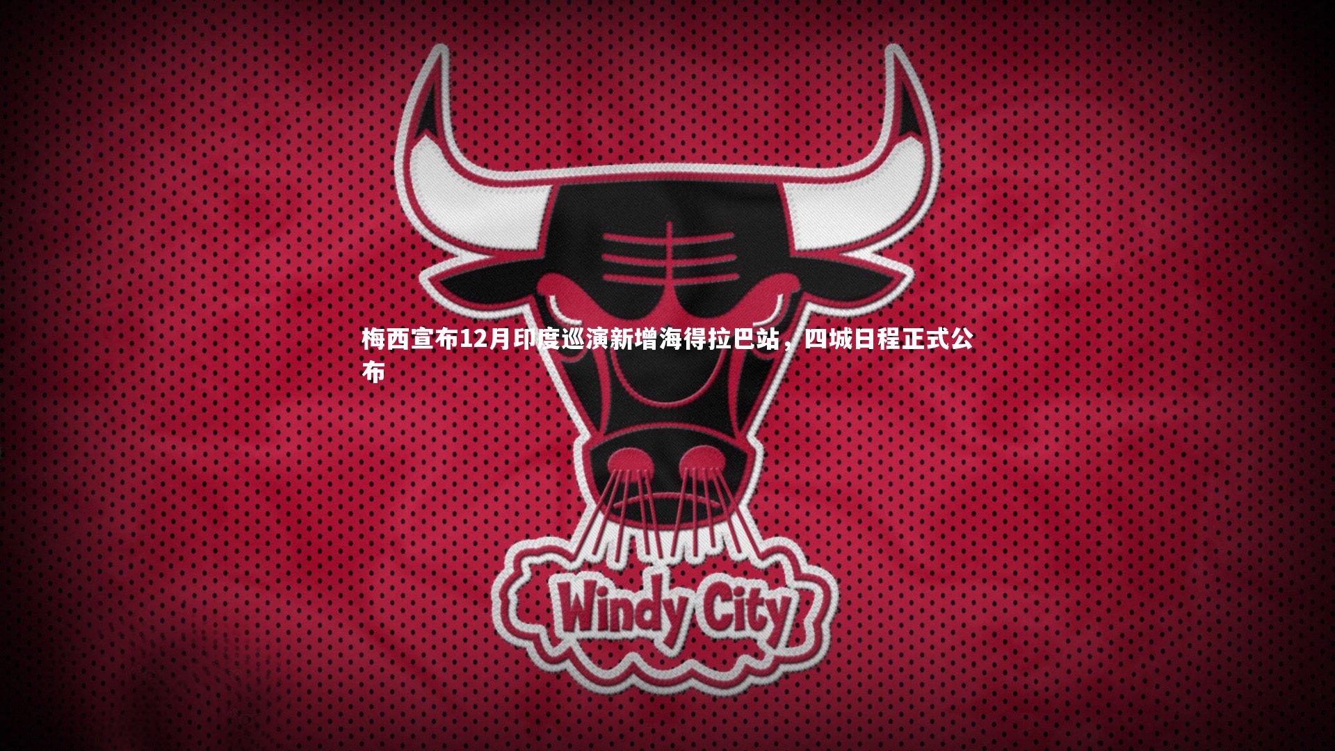 乐竟官网：梅西宣布12月印度巡演新增海得拉巴站，四城日程正式公布