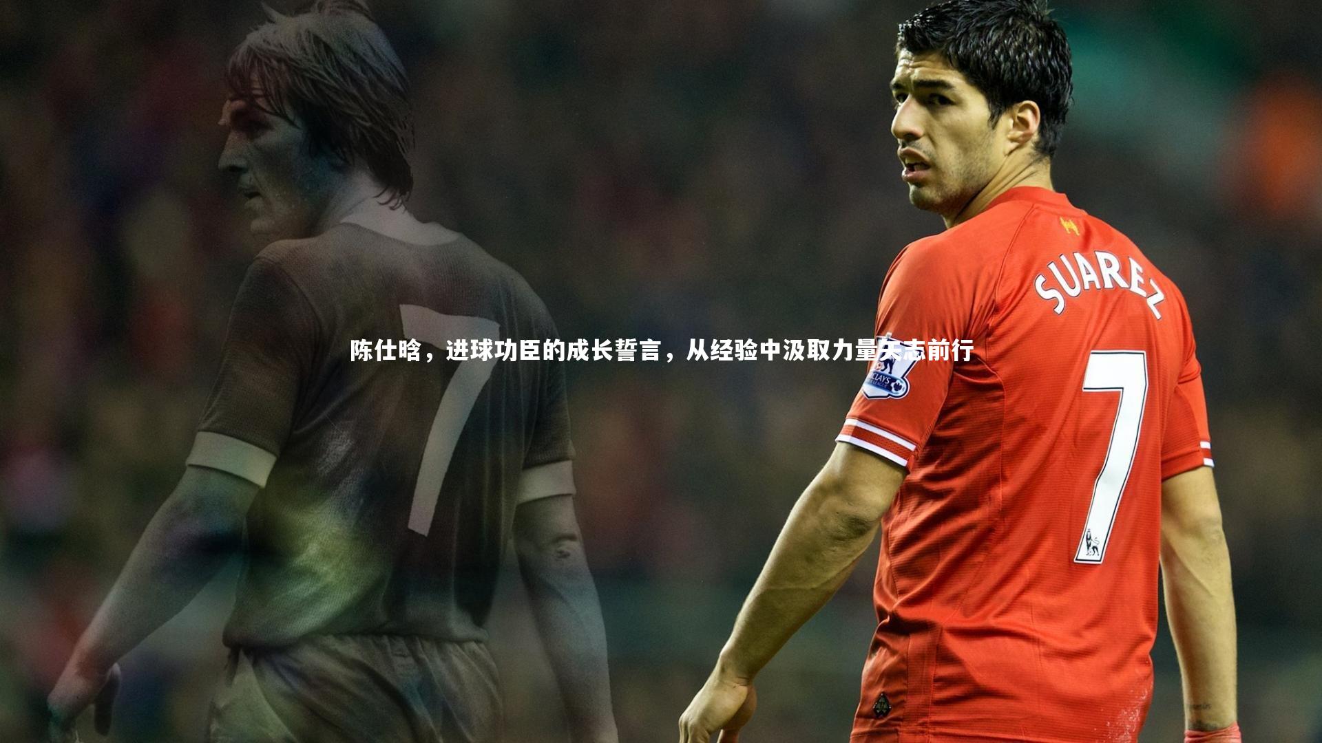 乐竟体育app：陈仕晗，进球功臣的成长誓言，从经验中汲取力量矢志前行